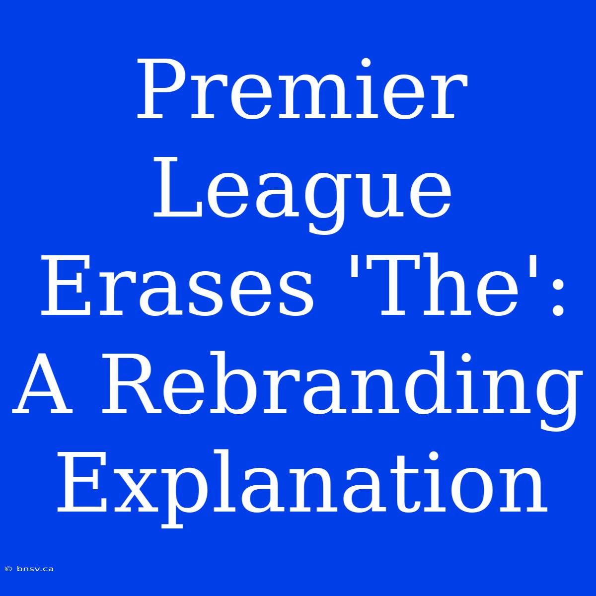 Premier League Erases 'The':  A Rebranding Explanation