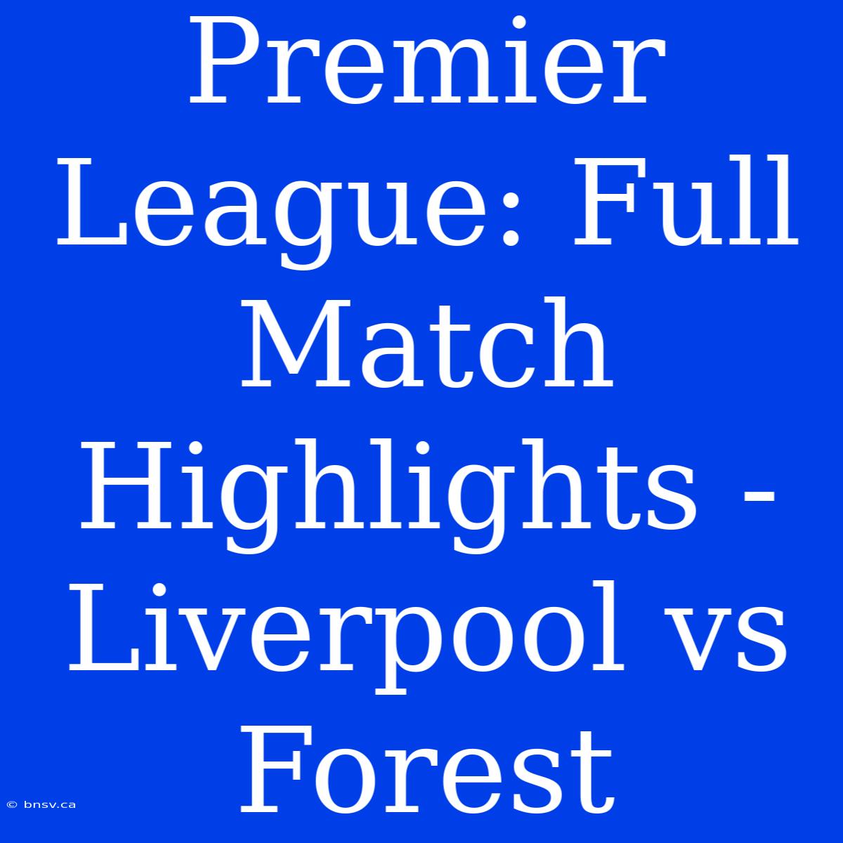 Premier League: Full Match Highlights - Liverpool Vs Forest