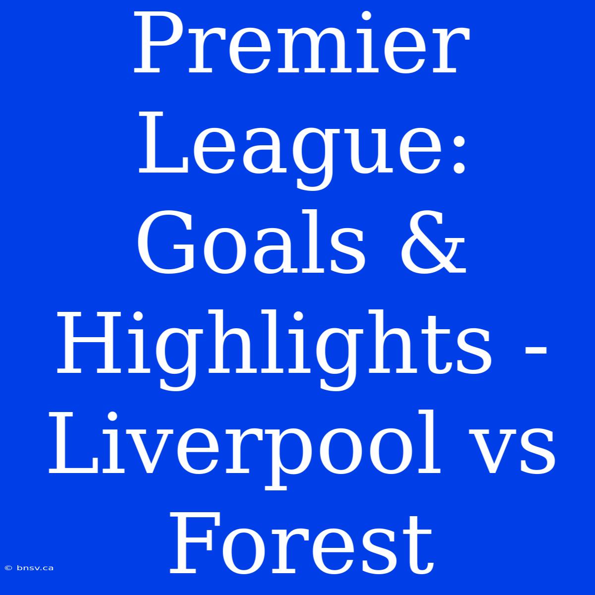 Premier League: Goals & Highlights - Liverpool Vs Forest