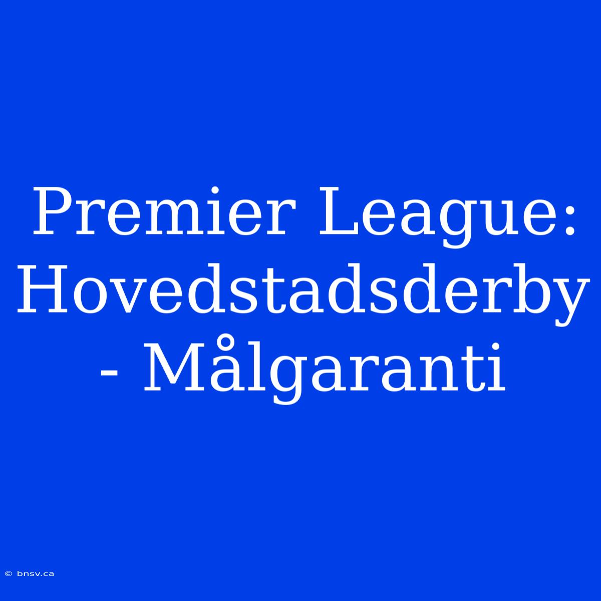 Premier League: Hovedstadsderby - Målgaranti