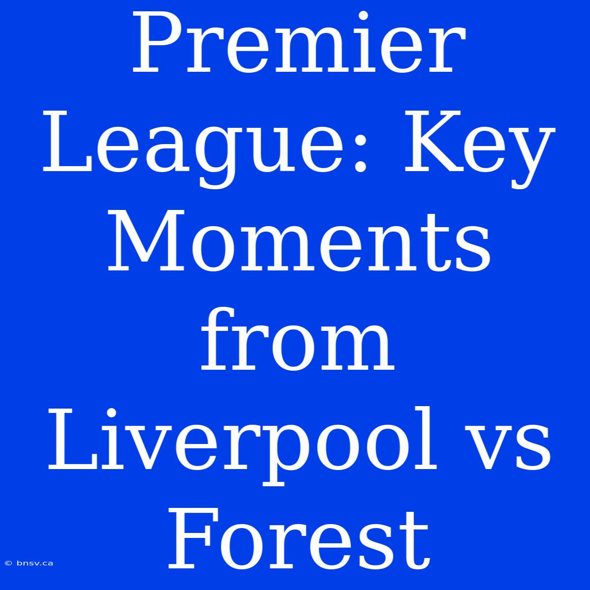 Premier League: Key Moments From Liverpool Vs Forest