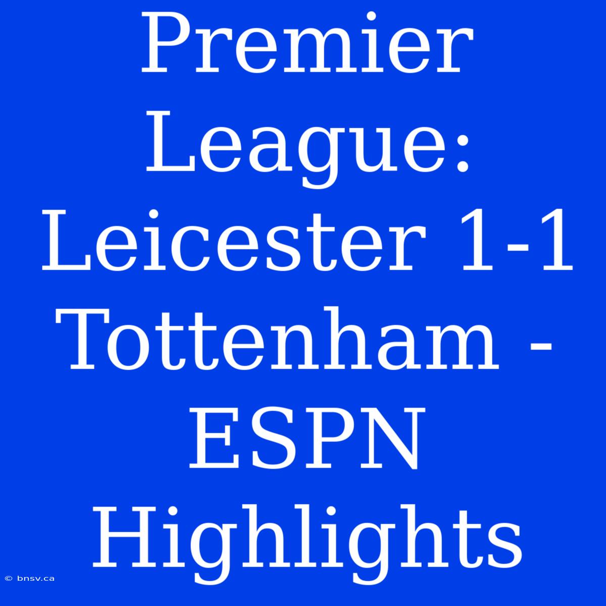 Premier League: Leicester 1-1 Tottenham - ESPN Highlights