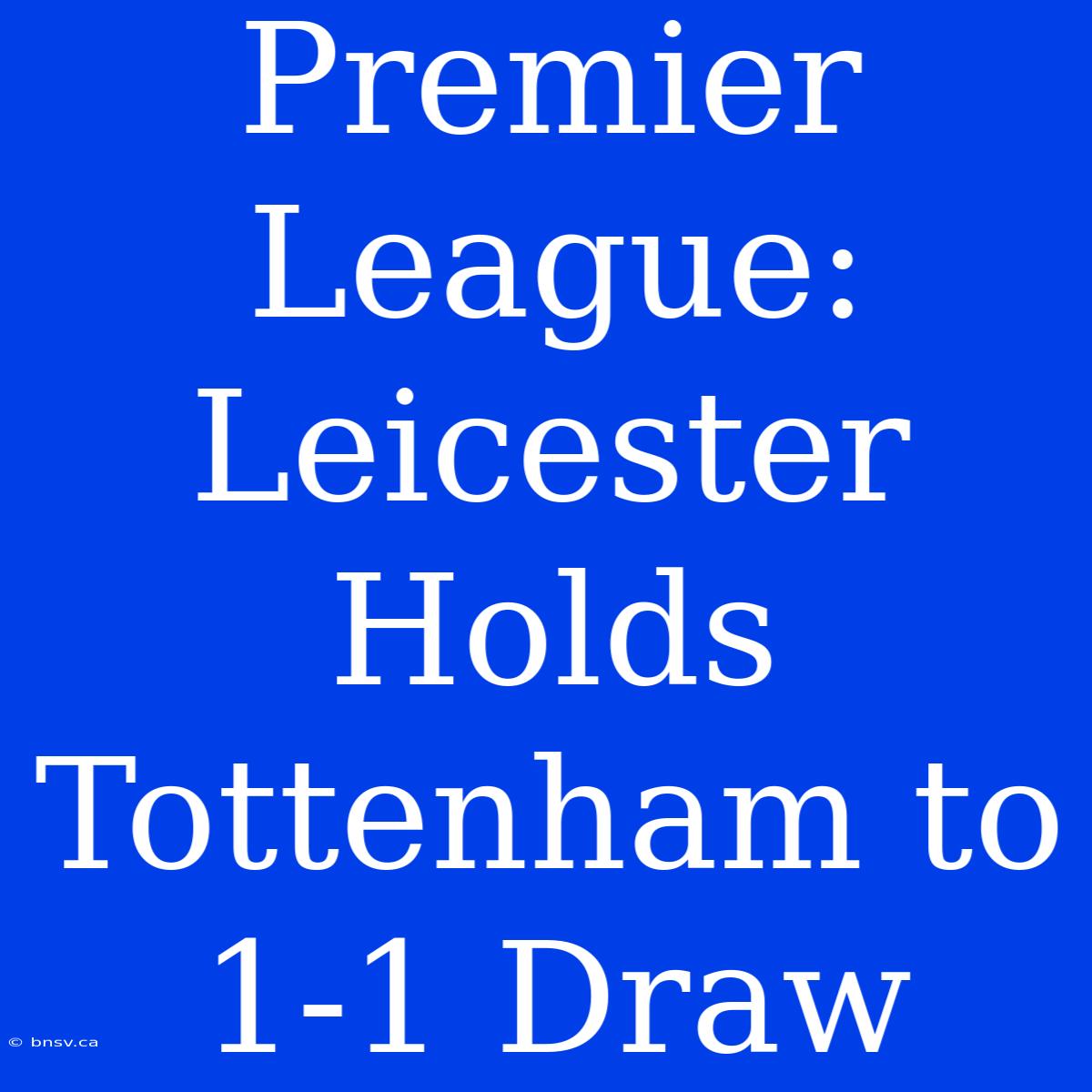 Premier League: Leicester Holds Tottenham To 1-1 Draw