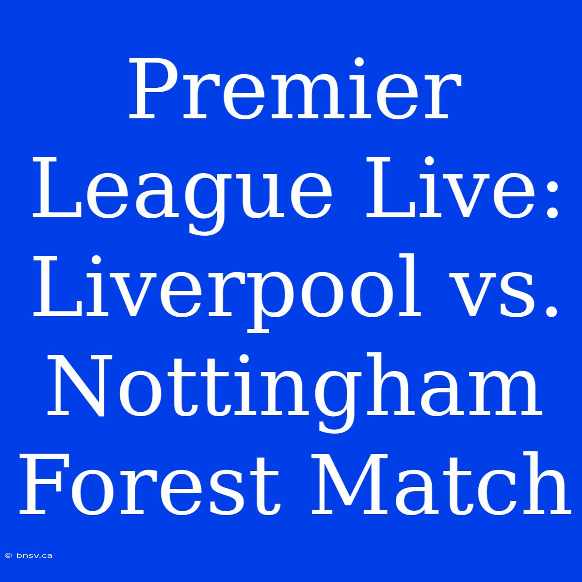 Premier League Live: Liverpool Vs. Nottingham Forest Match