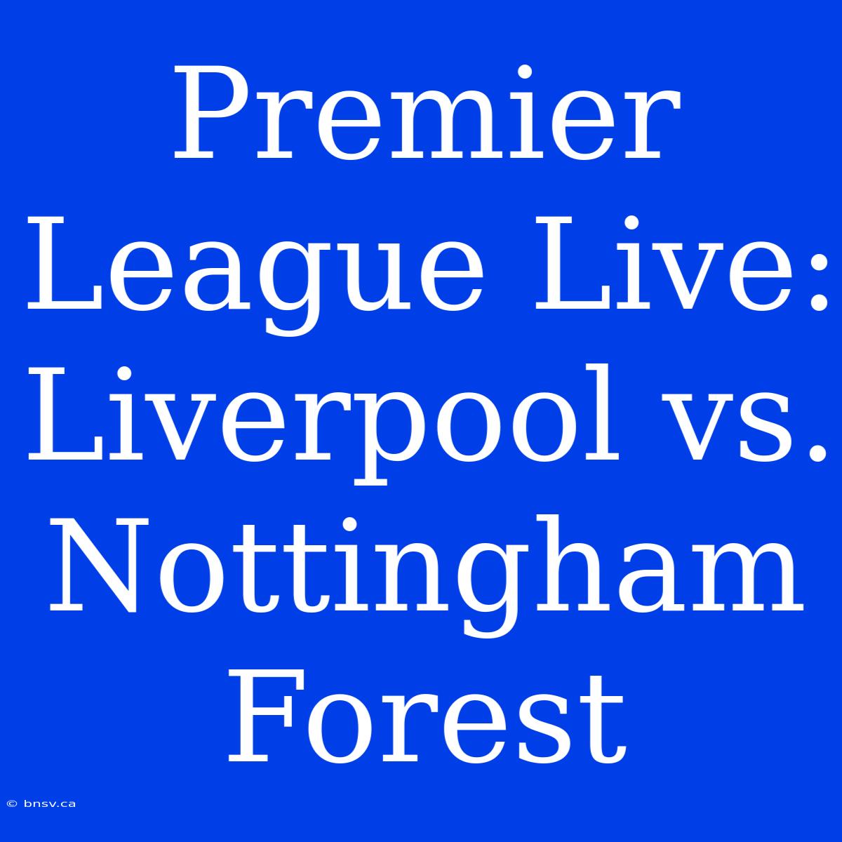 Premier League Live: Liverpool Vs. Nottingham Forest