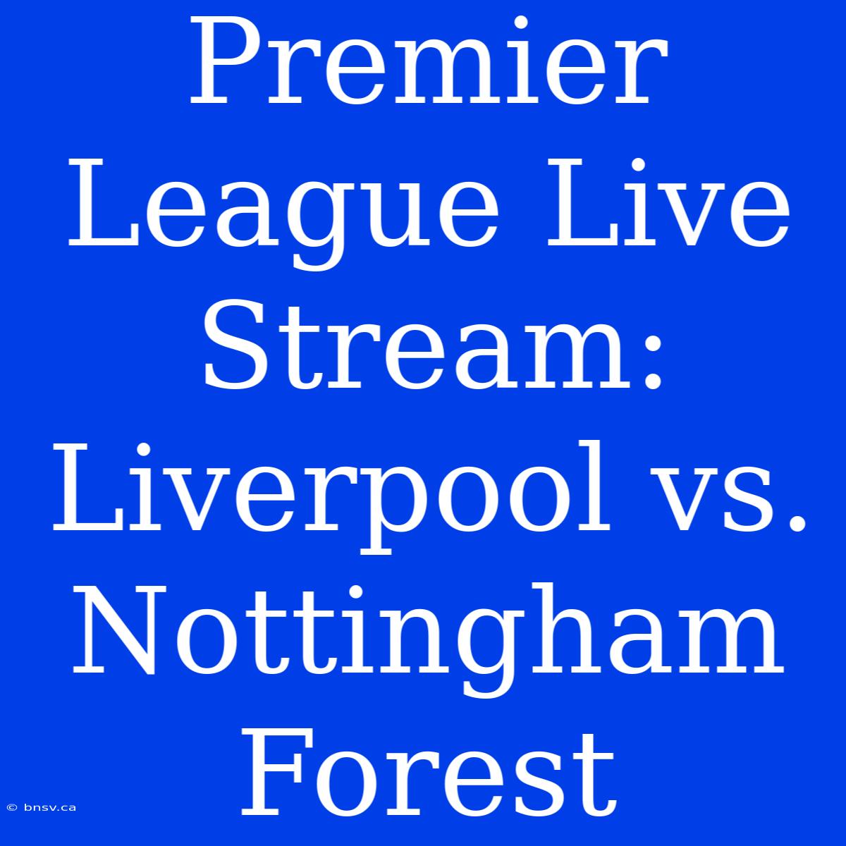 Premier League Live Stream: Liverpool Vs. Nottingham Forest