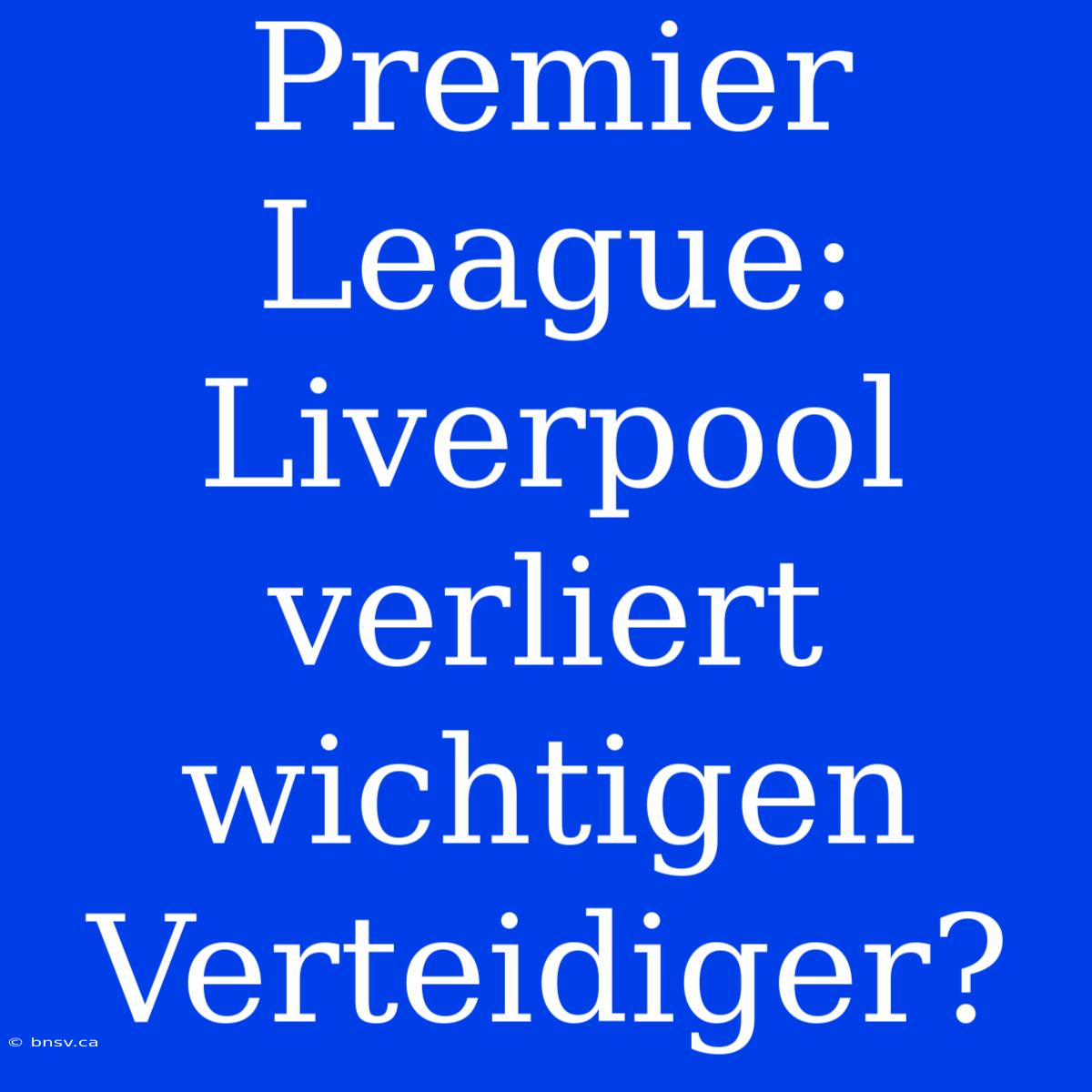 Premier League: Liverpool Verliert Wichtigen Verteidiger?