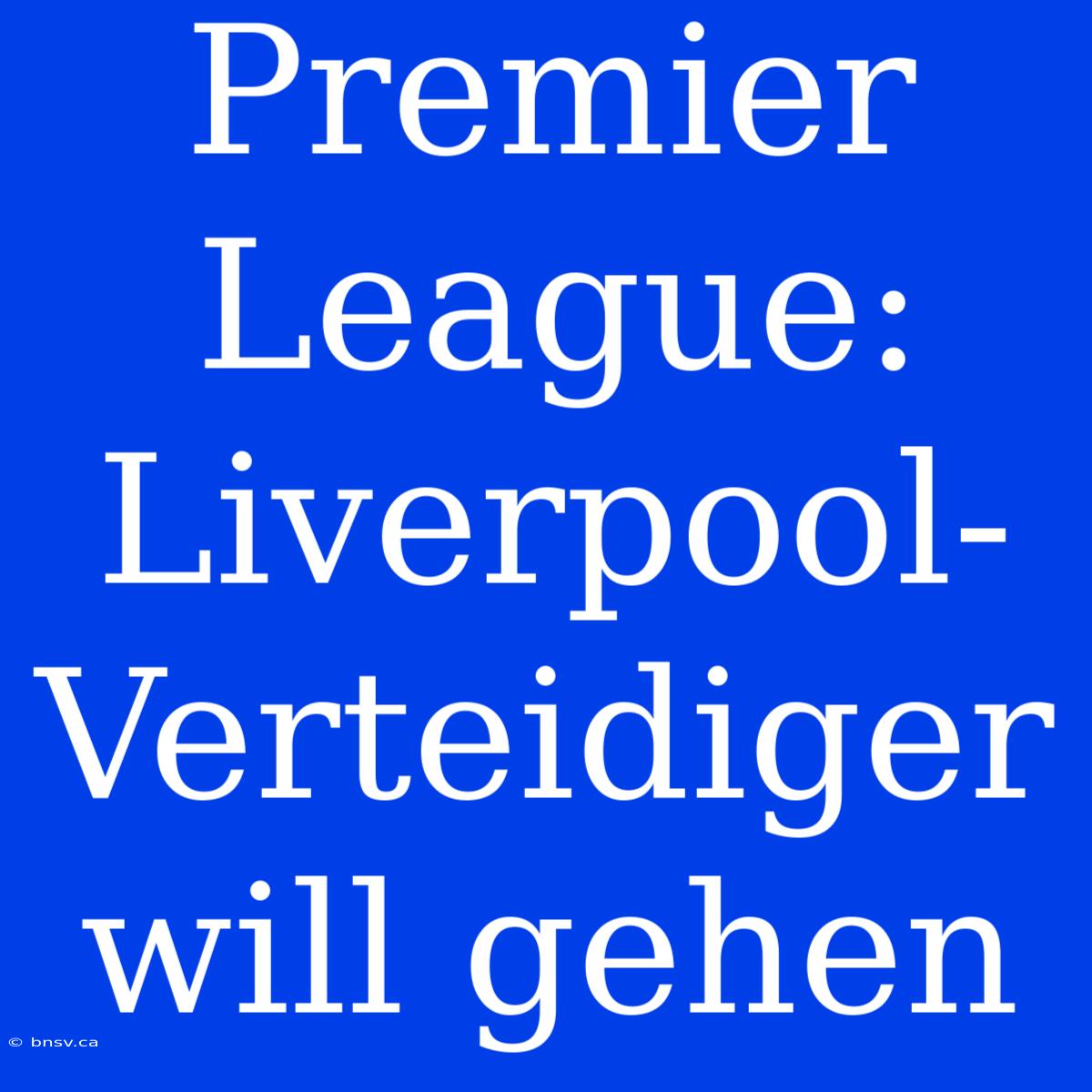 Premier League: Liverpool-Verteidiger Will Gehen