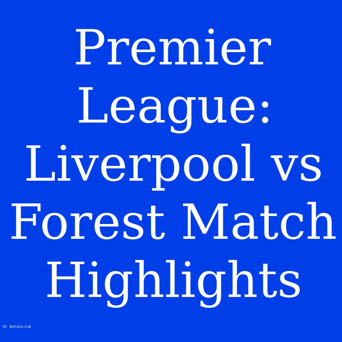 Premier League: Liverpool Vs Forest Match Highlights