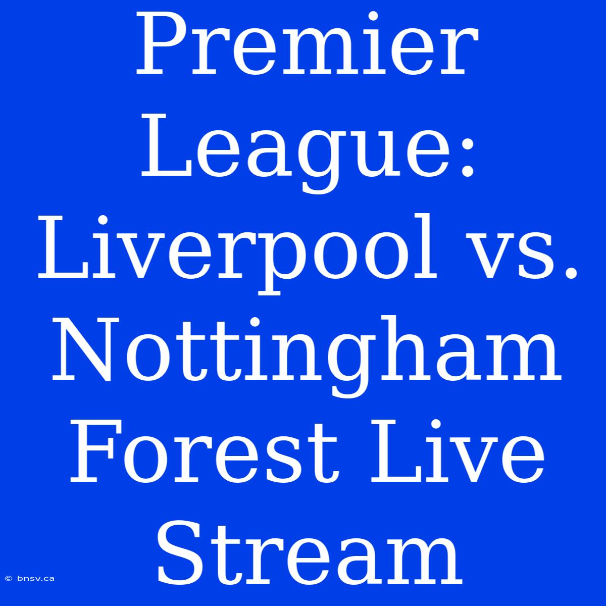 Premier League: Liverpool Vs. Nottingham Forest Live Stream