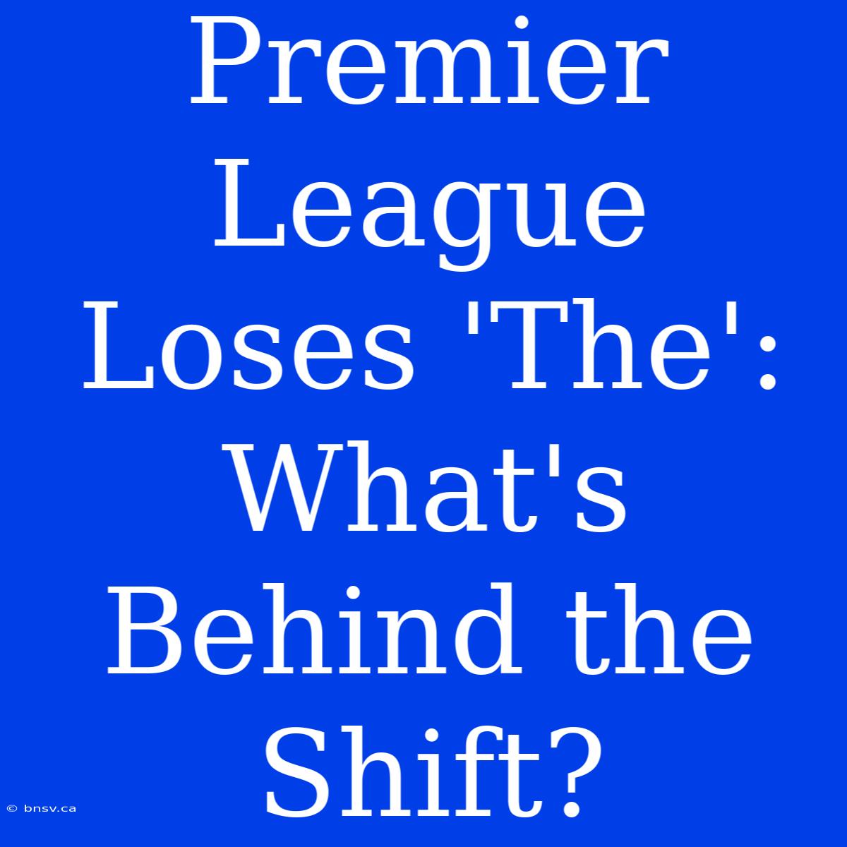 Premier League Loses 'The': What's Behind The Shift?