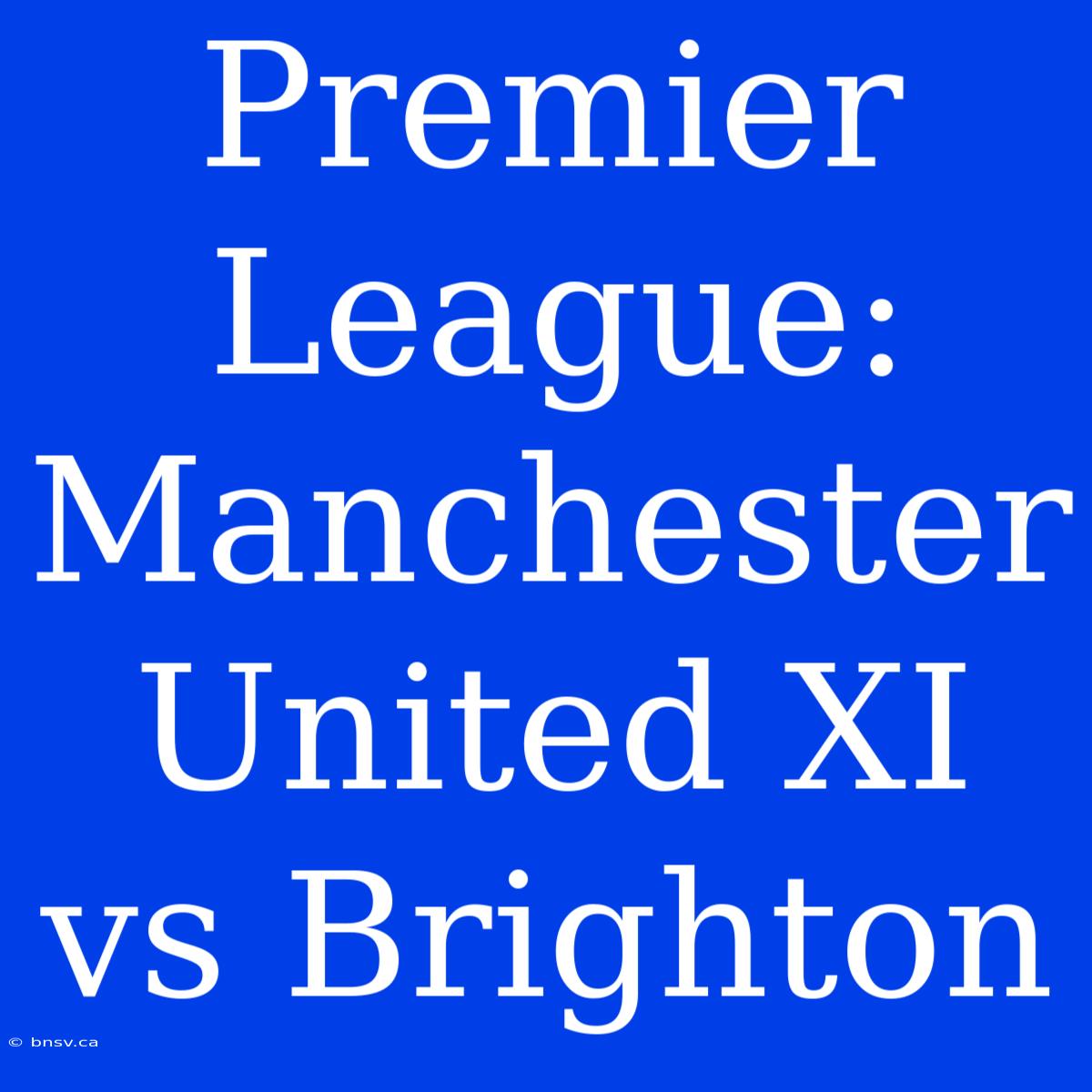 Premier League: Manchester United XI Vs Brighton