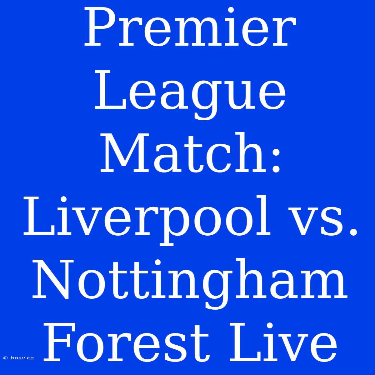 Premier League Match: Liverpool Vs. Nottingham Forest Live