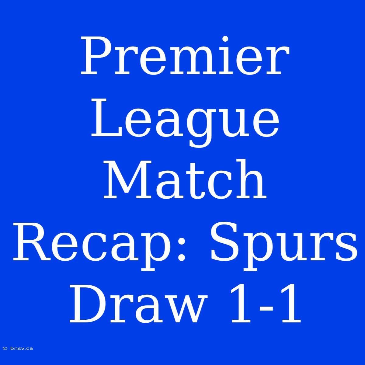 Premier League Match Recap: Spurs Draw 1-1