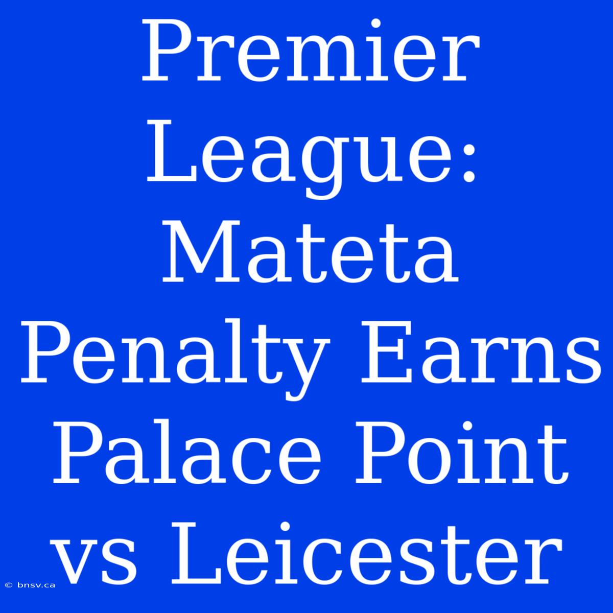 Premier League: Mateta Penalty Earns Palace Point Vs Leicester