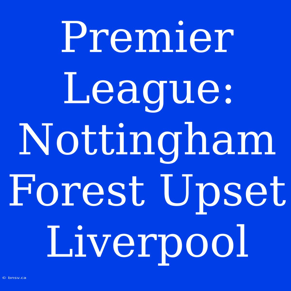 Premier League: Nottingham Forest Upset Liverpool