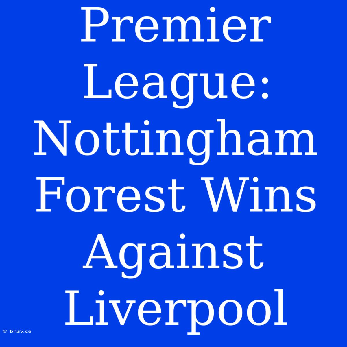 Premier League: Nottingham Forest Wins Against Liverpool