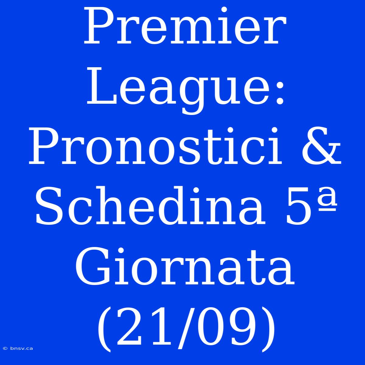 Premier League: Pronostici & Schedina 5ª Giornata (21/09)