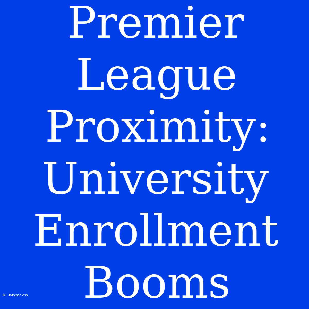 Premier League Proximity: University Enrollment Booms