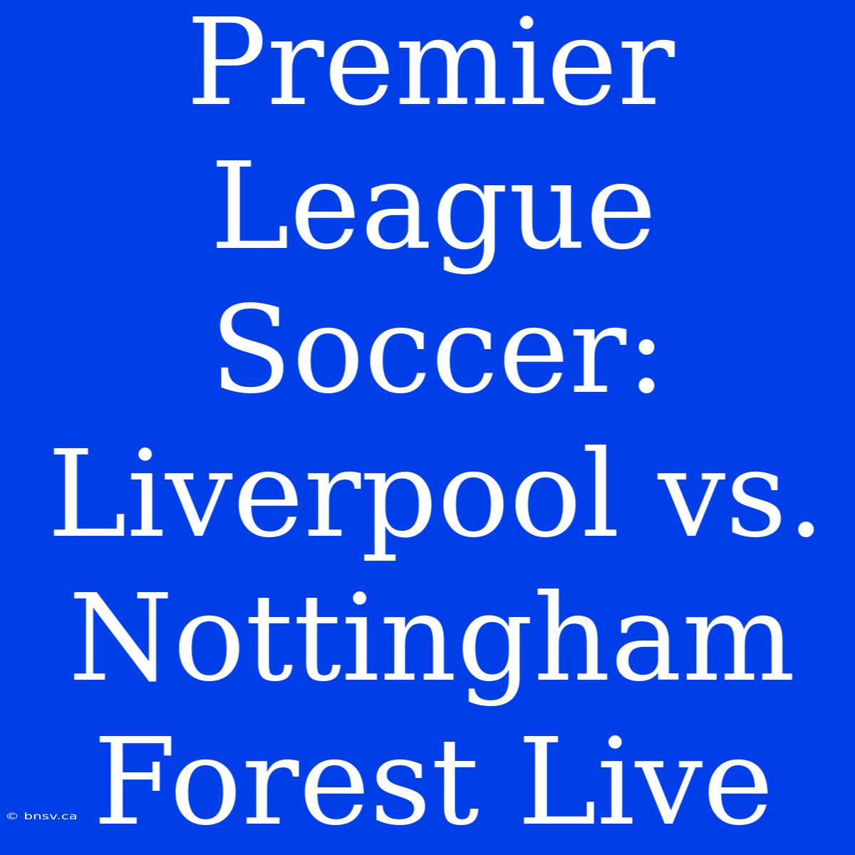 Premier League Soccer: Liverpool Vs. Nottingham Forest Live