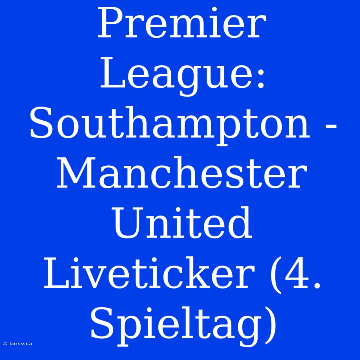 Premier League: Southampton - Manchester United Liveticker (4. Spieltag)