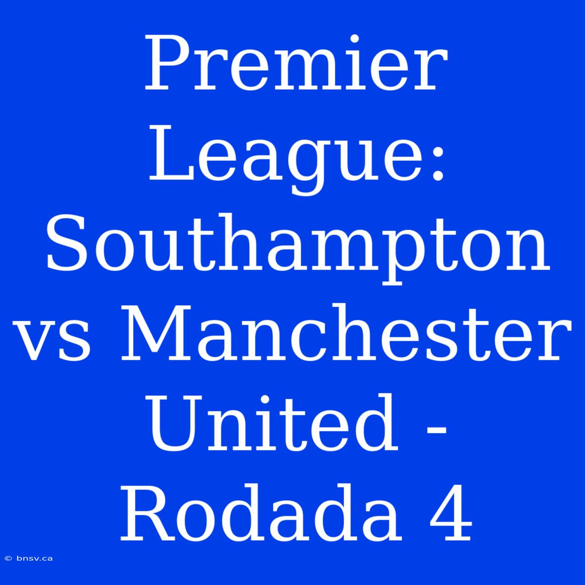 Premier League: Southampton Vs Manchester United - Rodada 4