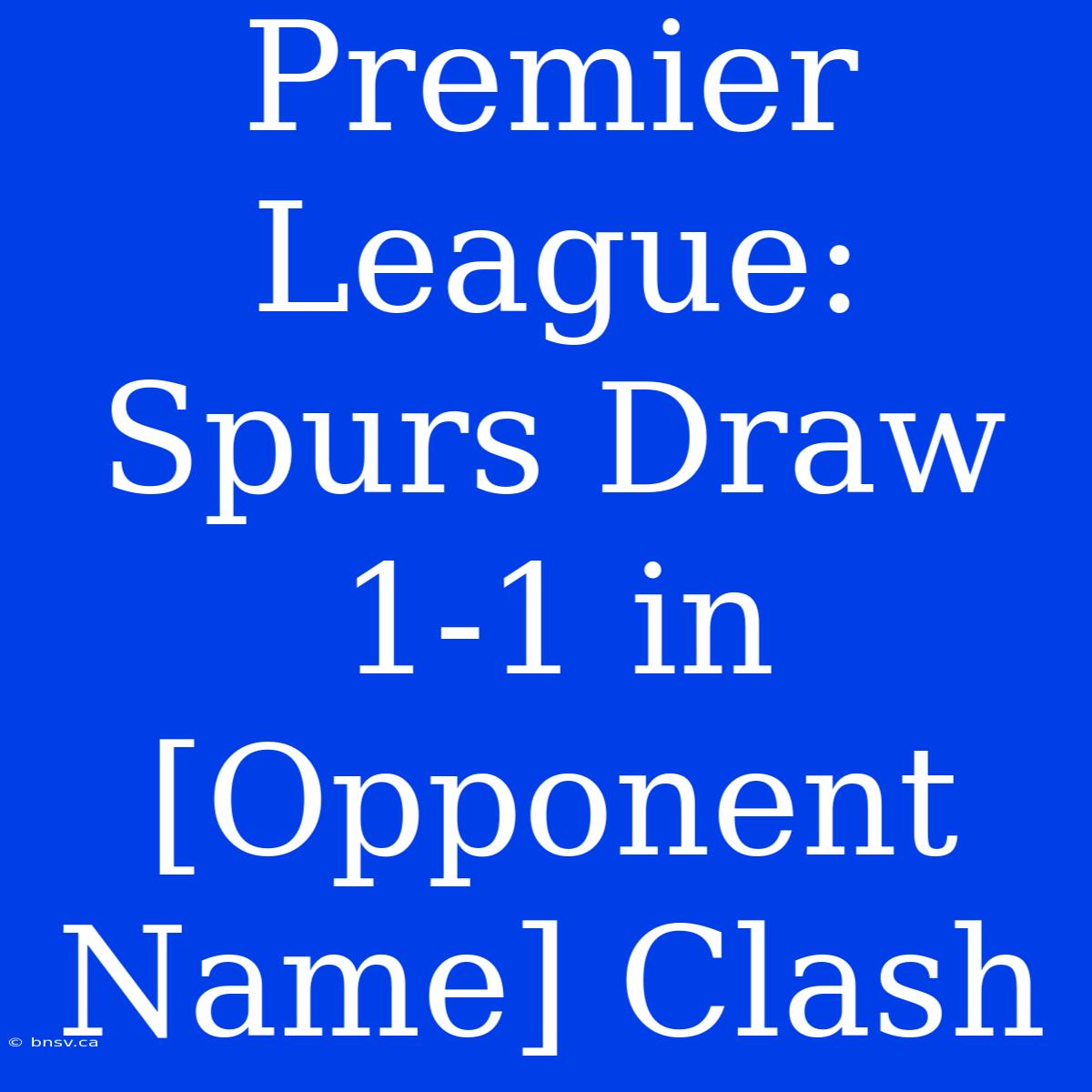 Premier League: Spurs Draw 1-1 In [Opponent Name] Clash