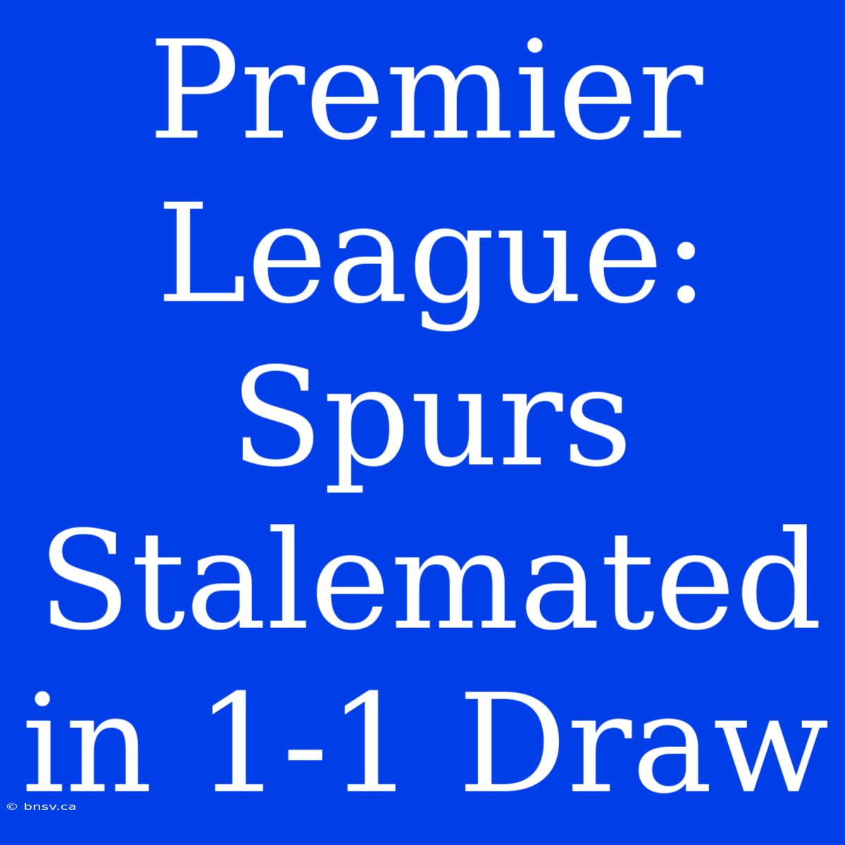 Premier League: Spurs Stalemated In 1-1 Draw