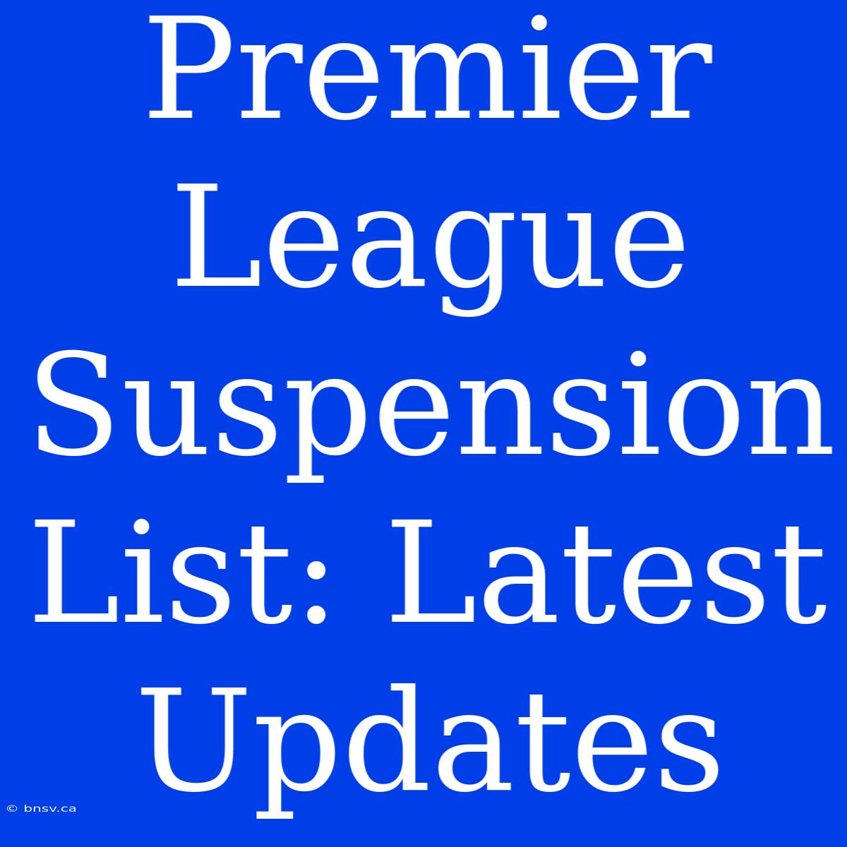 Premier League Suspension List: Latest Updates