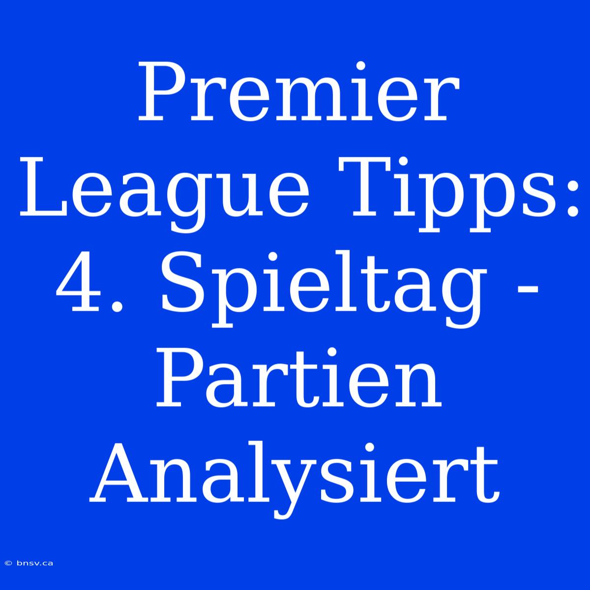 Premier League Tipps: 4. Spieltag - Partien Analysiert