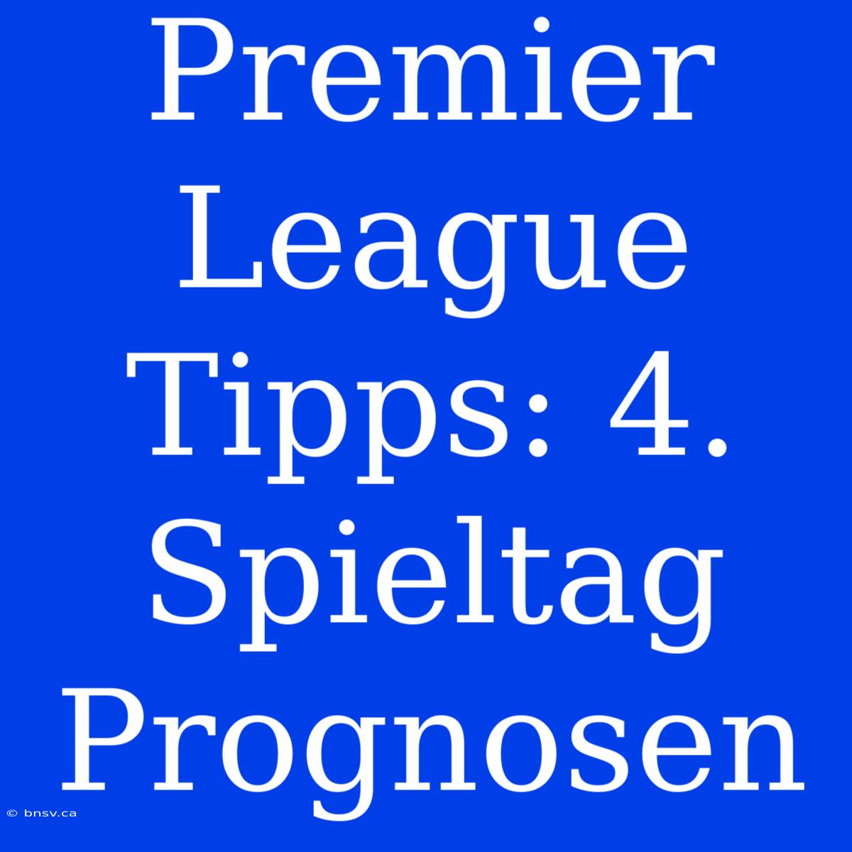 Premier League Tipps: 4. Spieltag Prognosen