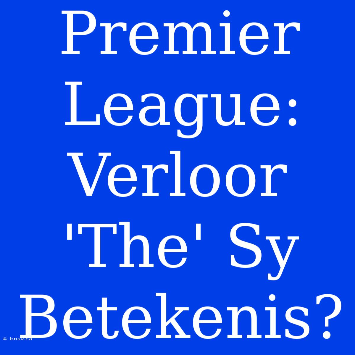 Premier League: Verloor 'The' Sy Betekenis?