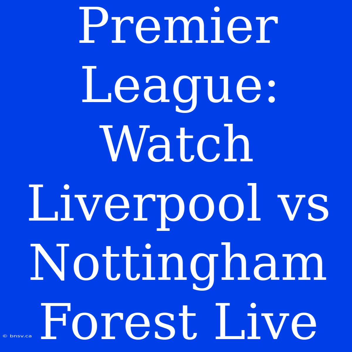 Premier League: Watch Liverpool Vs Nottingham Forest Live