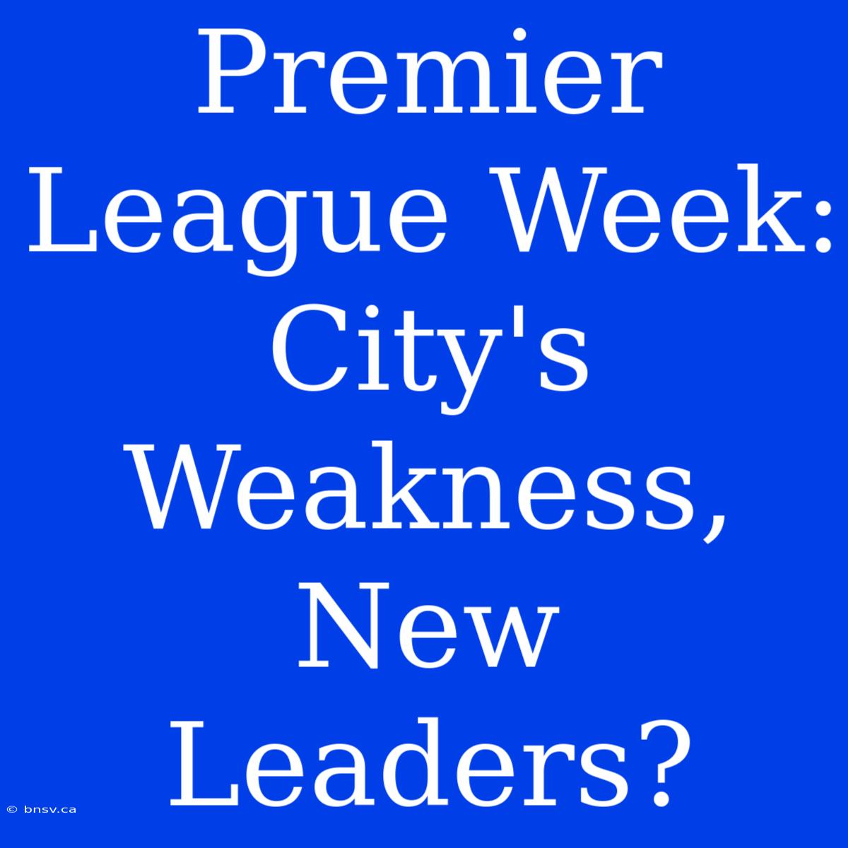 Premier League Week: City's Weakness, New Leaders?