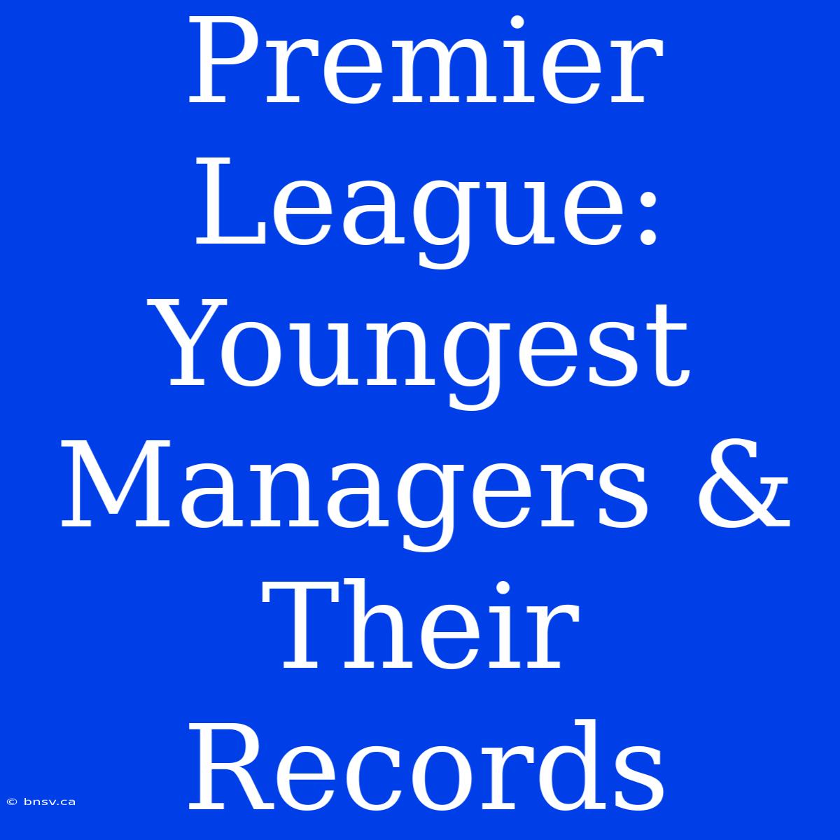 Premier League: Youngest Managers & Their Records