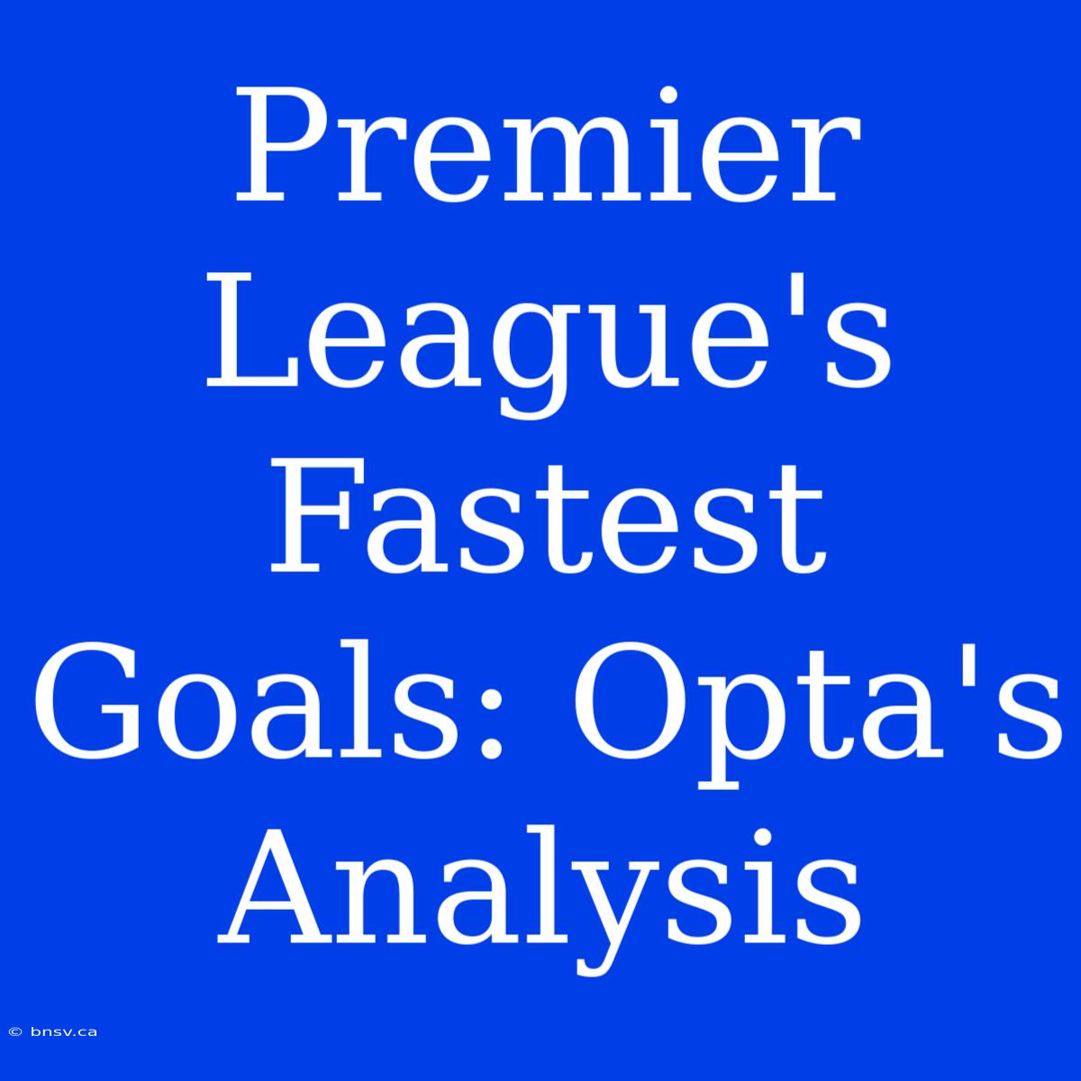 Premier League's Fastest Goals: Opta's Analysis