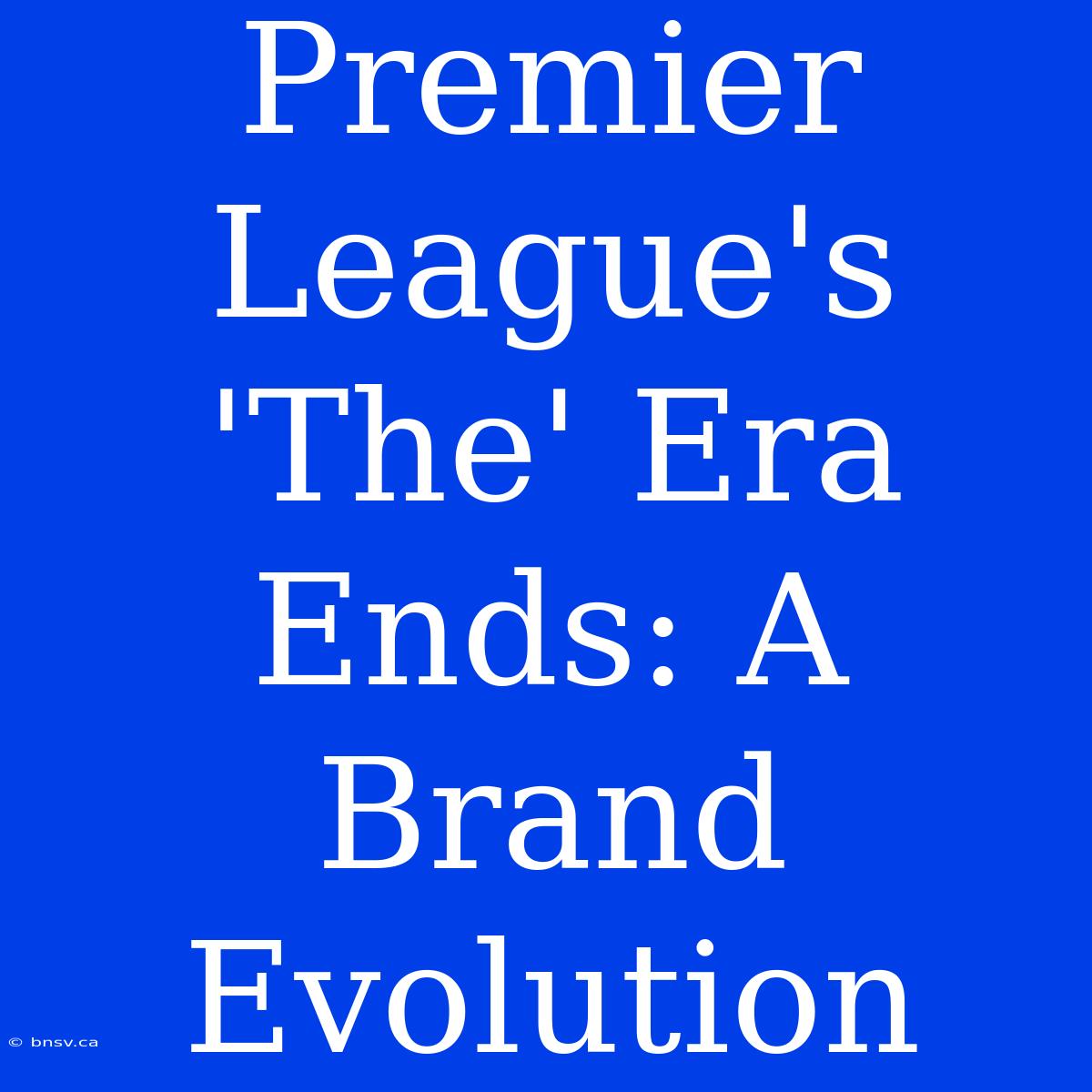 Premier League's 'The' Era Ends: A Brand Evolution