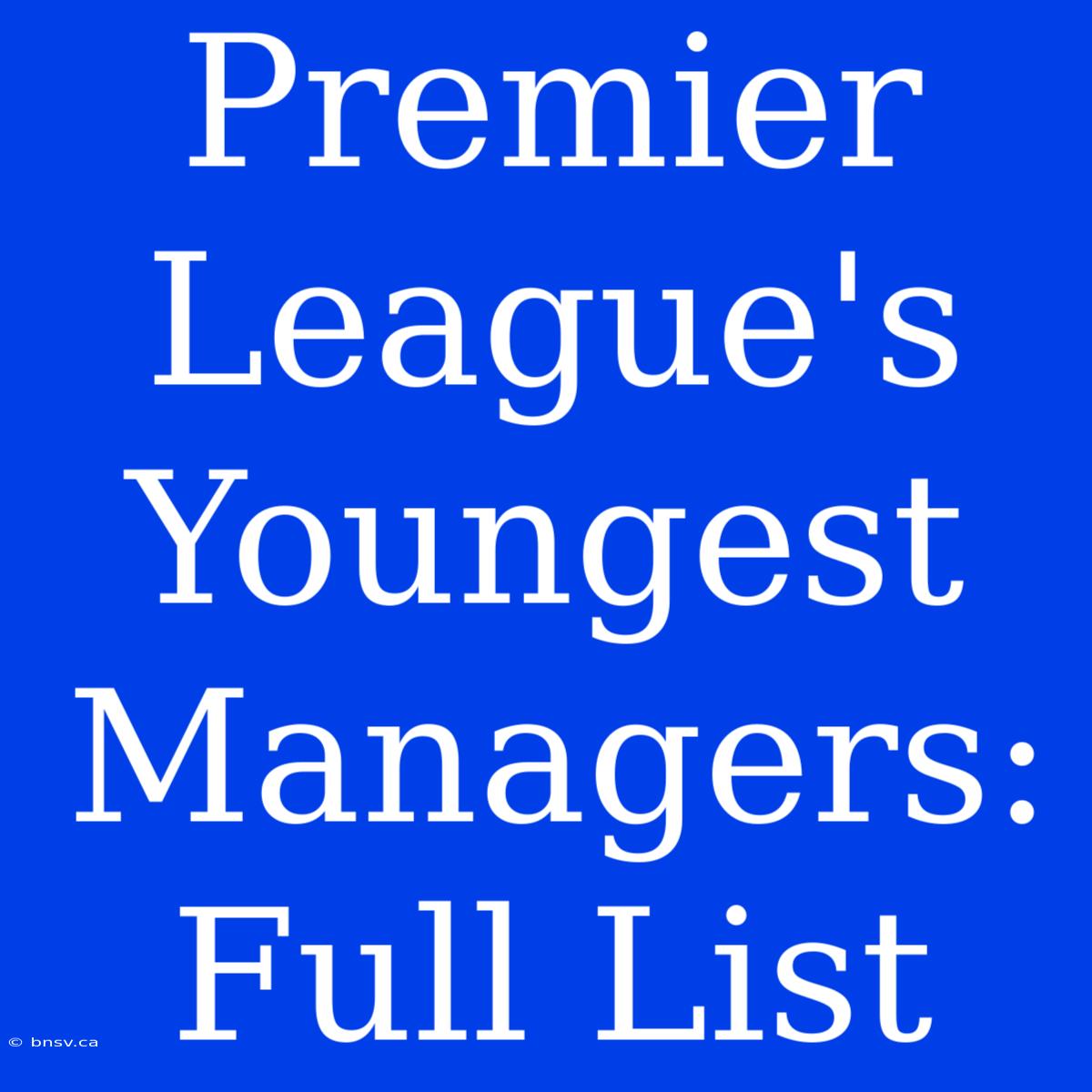 Premier League's Youngest Managers: Full List