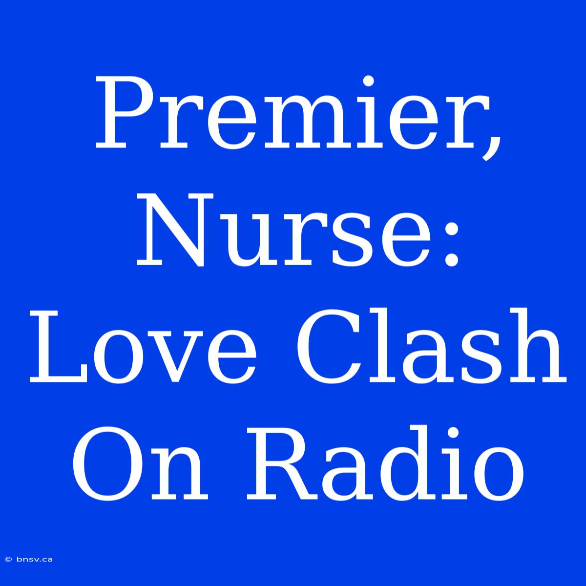 Premier, Nurse: Love Clash On Radio