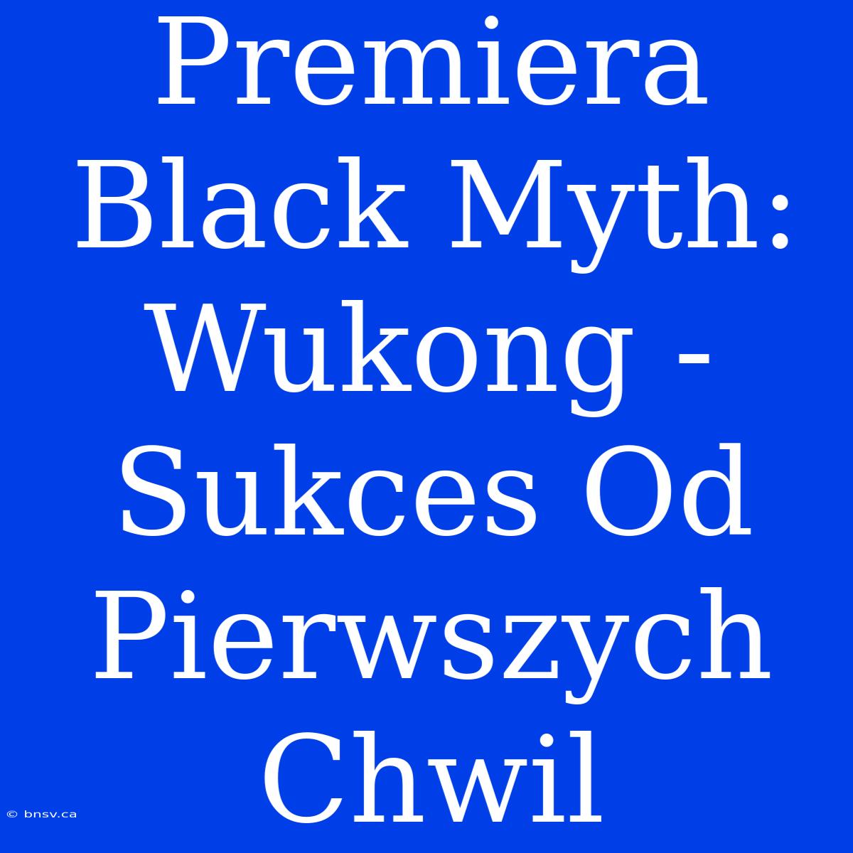 Premiera Black Myth: Wukong - Sukces Od Pierwszych Chwil