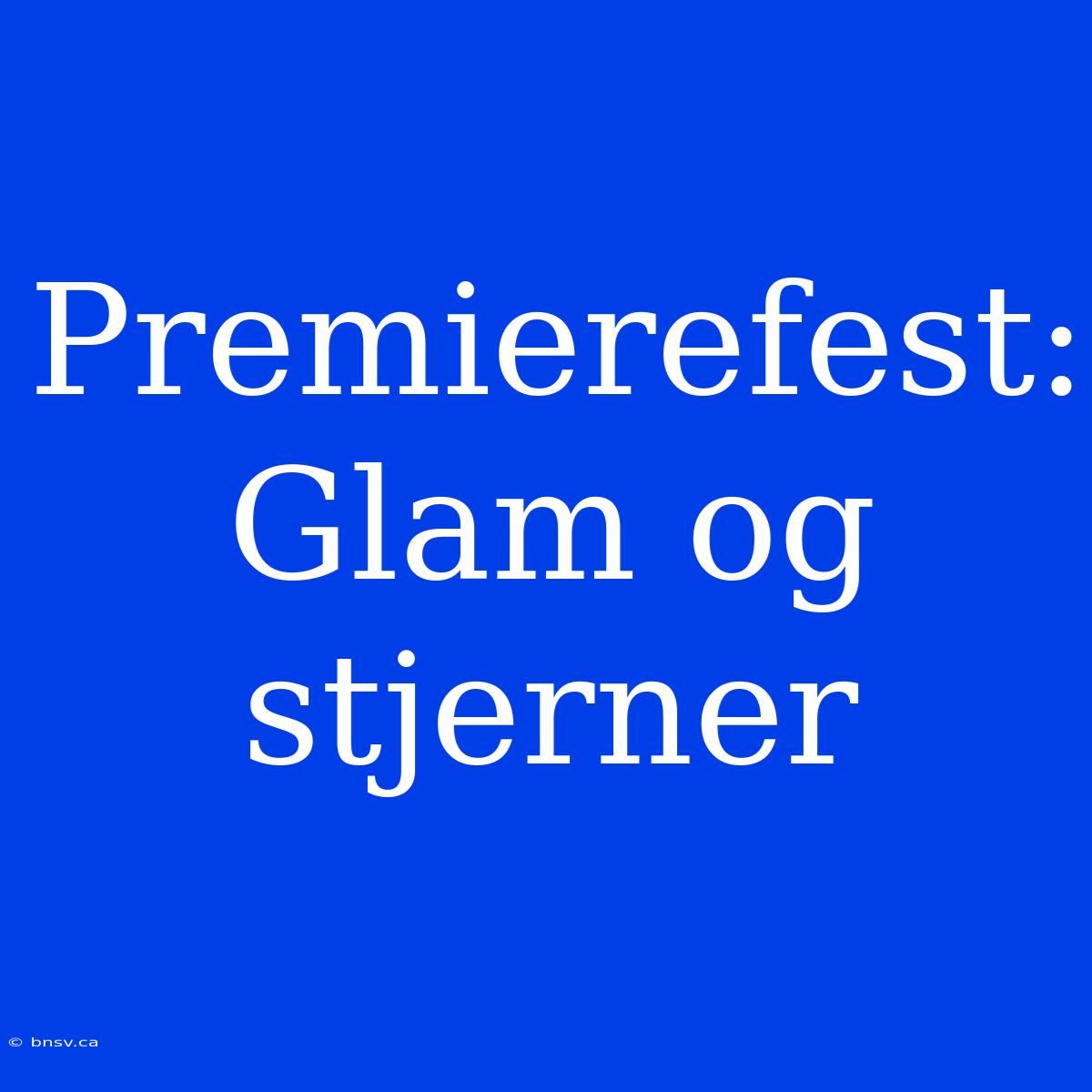 Premierefest: Glam Og Stjerner