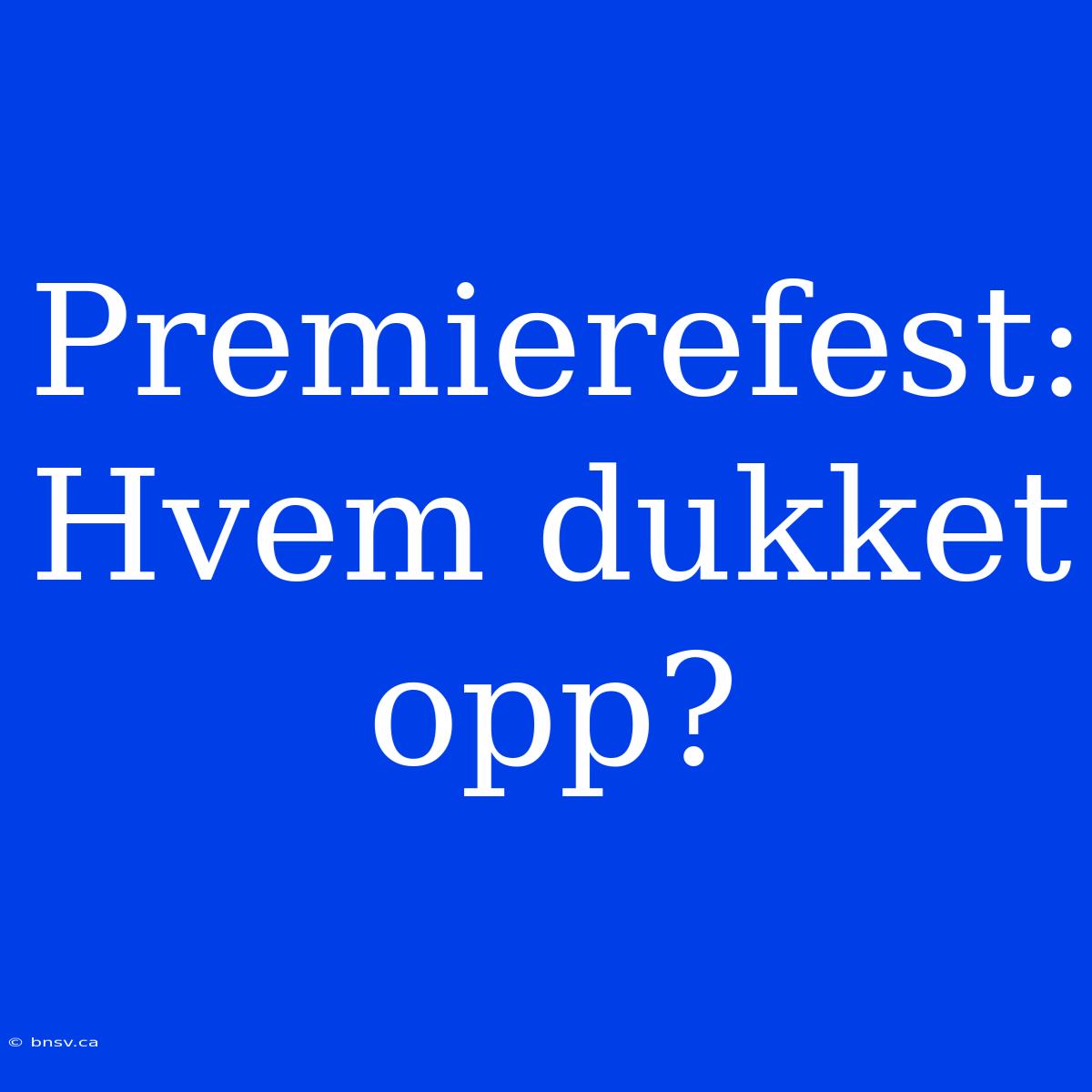 Premierefest: Hvem Dukket Opp?