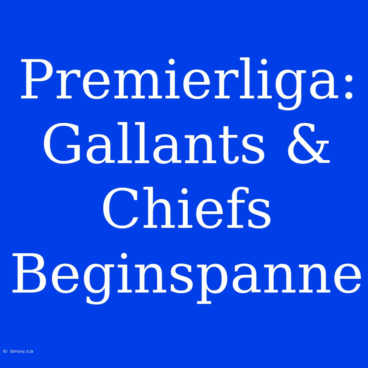 Premierliga: Gallants & Chiefs Beginspanne