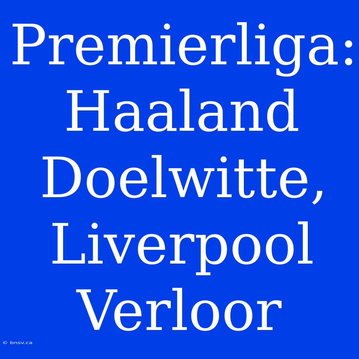 Premierliga: Haaland Doelwitte, Liverpool Verloor