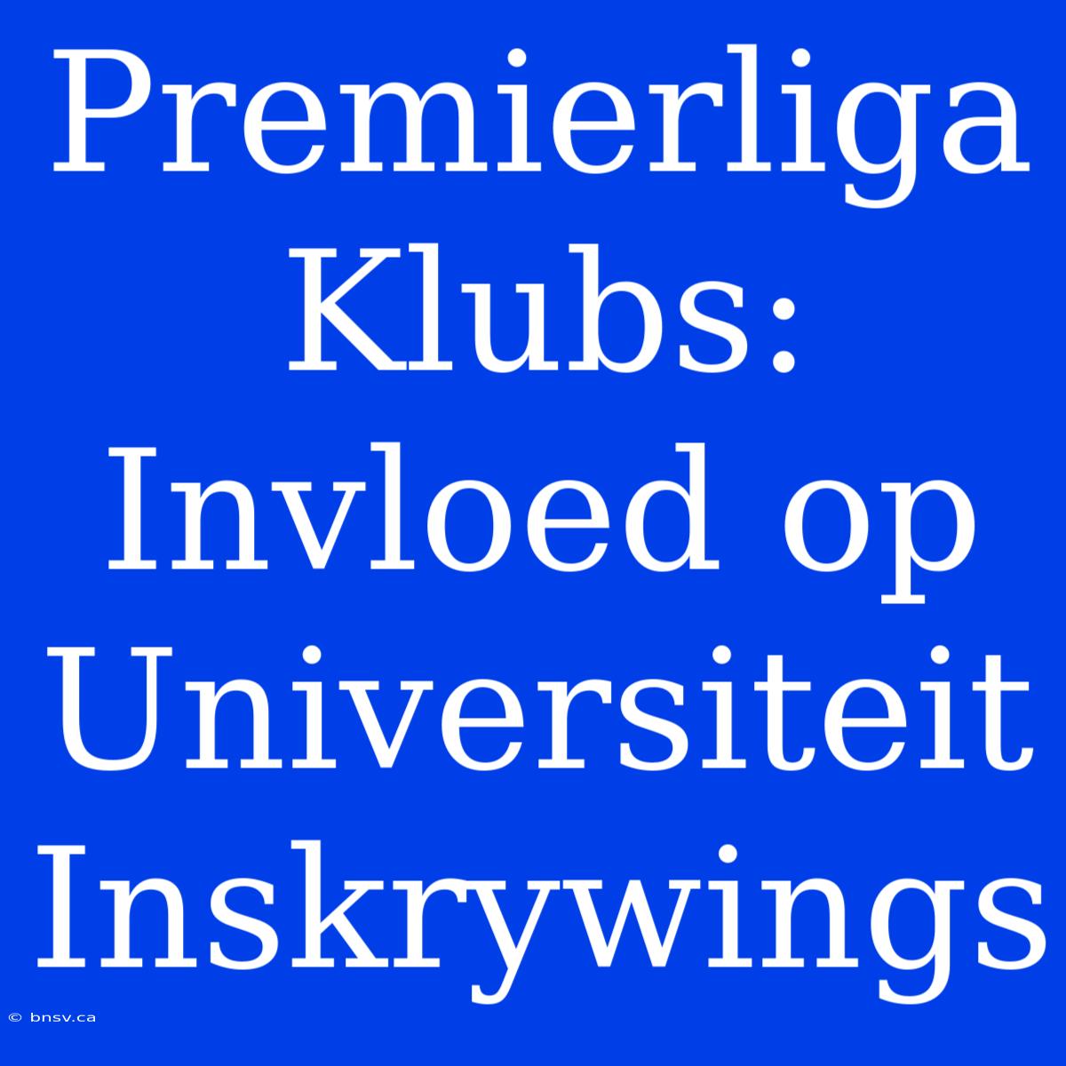 Premierliga Klubs: Invloed Op Universiteit Inskrywings