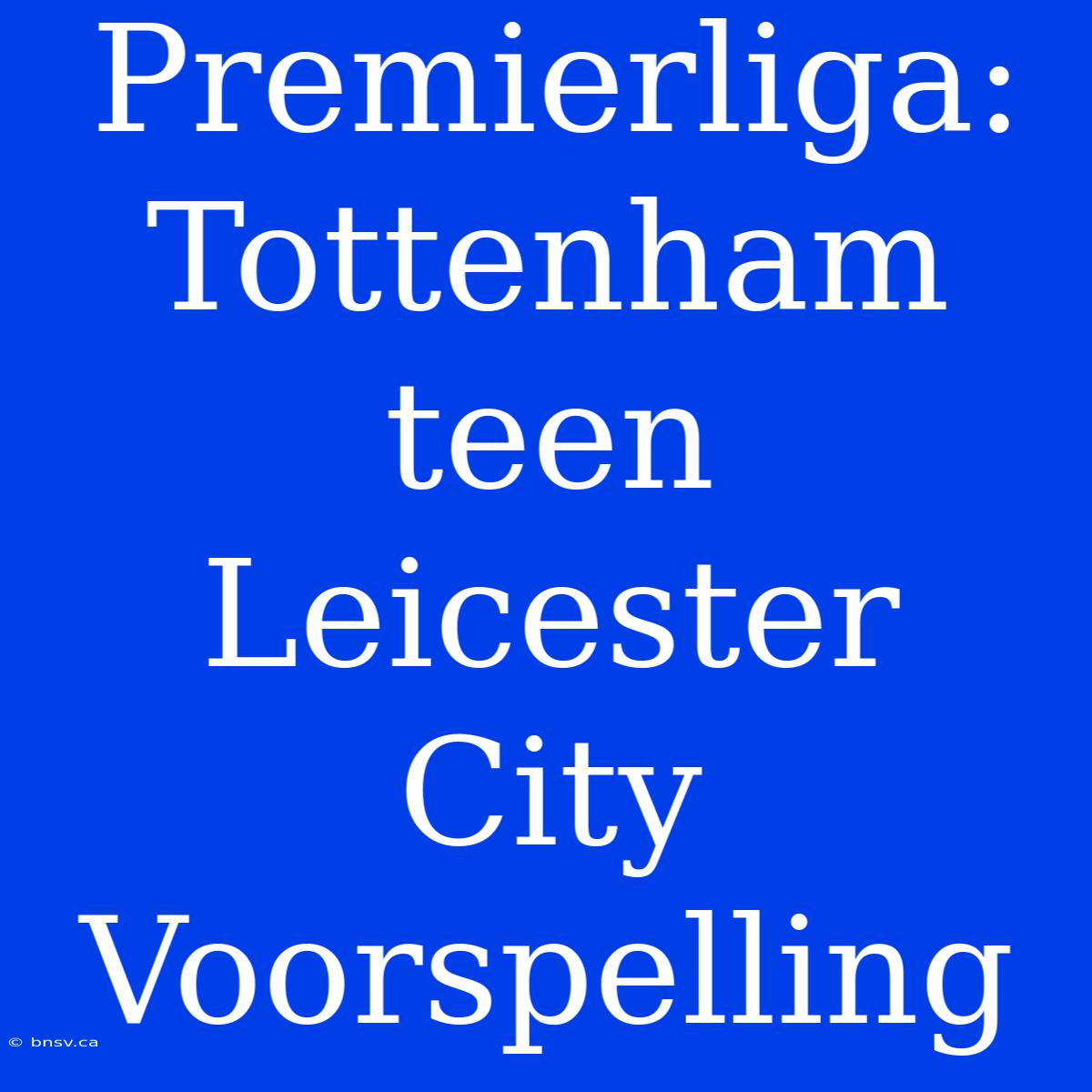 Premierliga: Tottenham Teen Leicester City Voorspelling