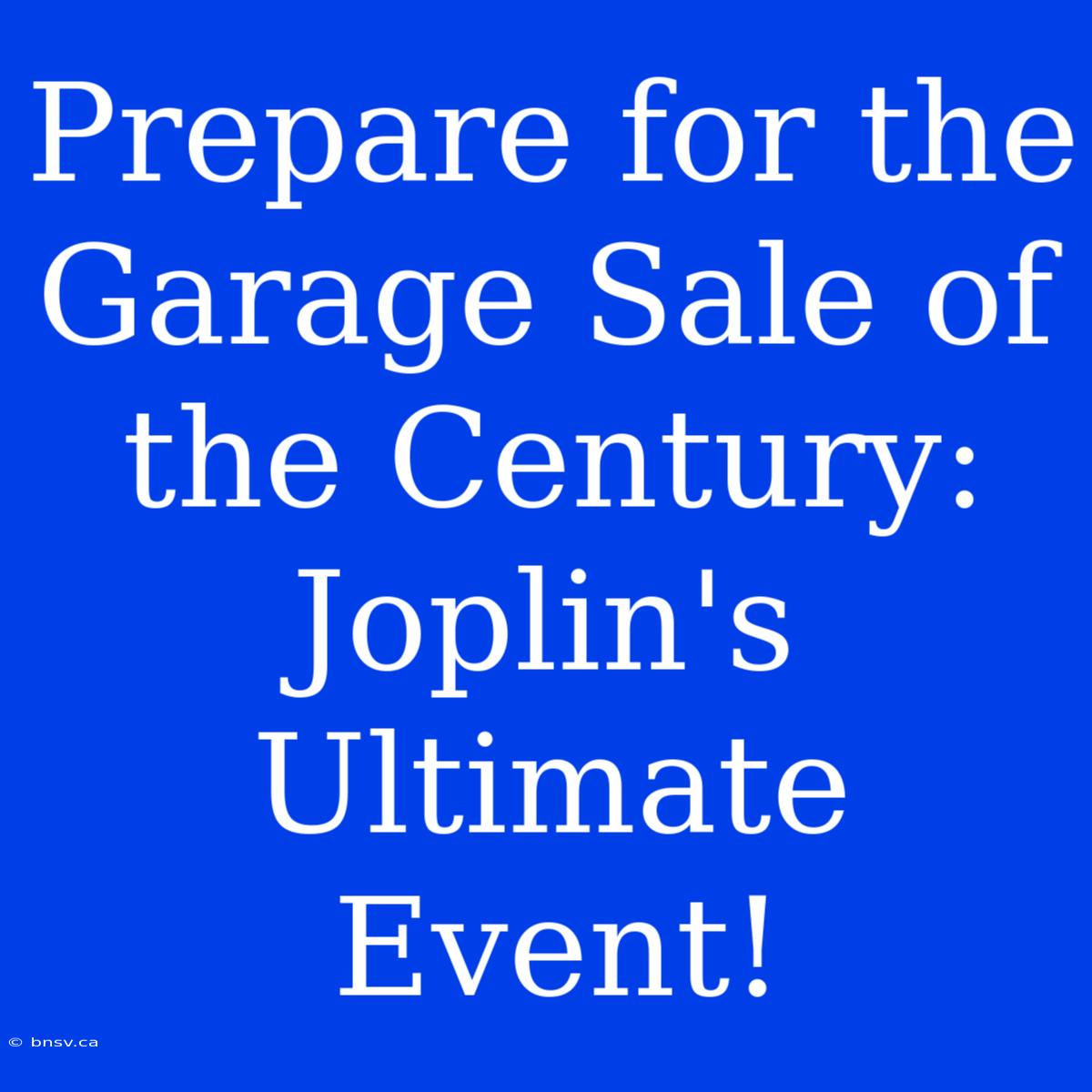 Prepare For The Garage Sale Of The Century: Joplin's Ultimate Event!