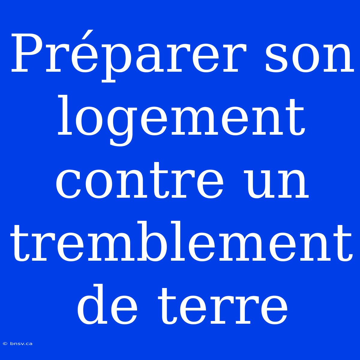 Préparer Son Logement Contre Un Tremblement De Terre