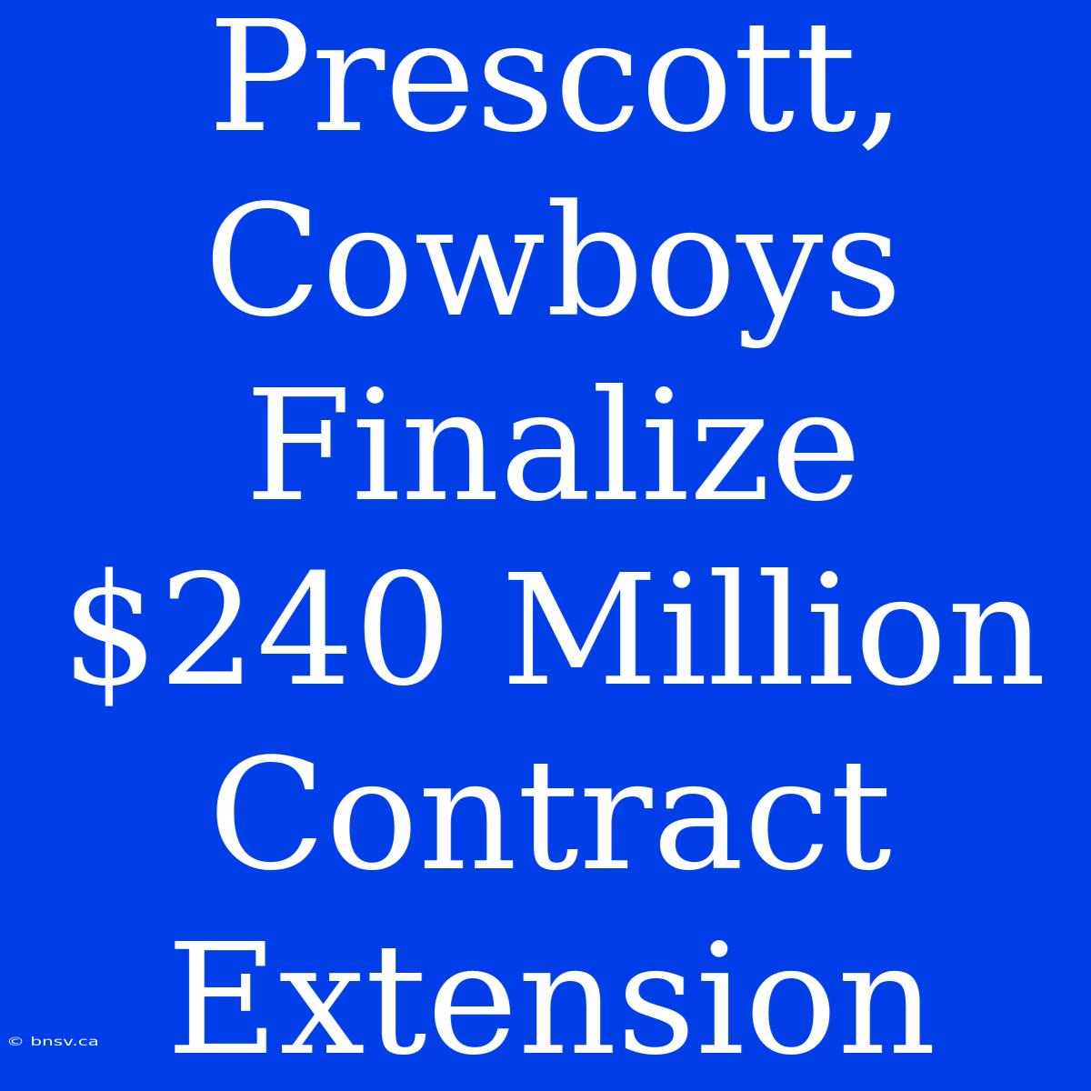 Prescott, Cowboys Finalize $240 Million Contract Extension