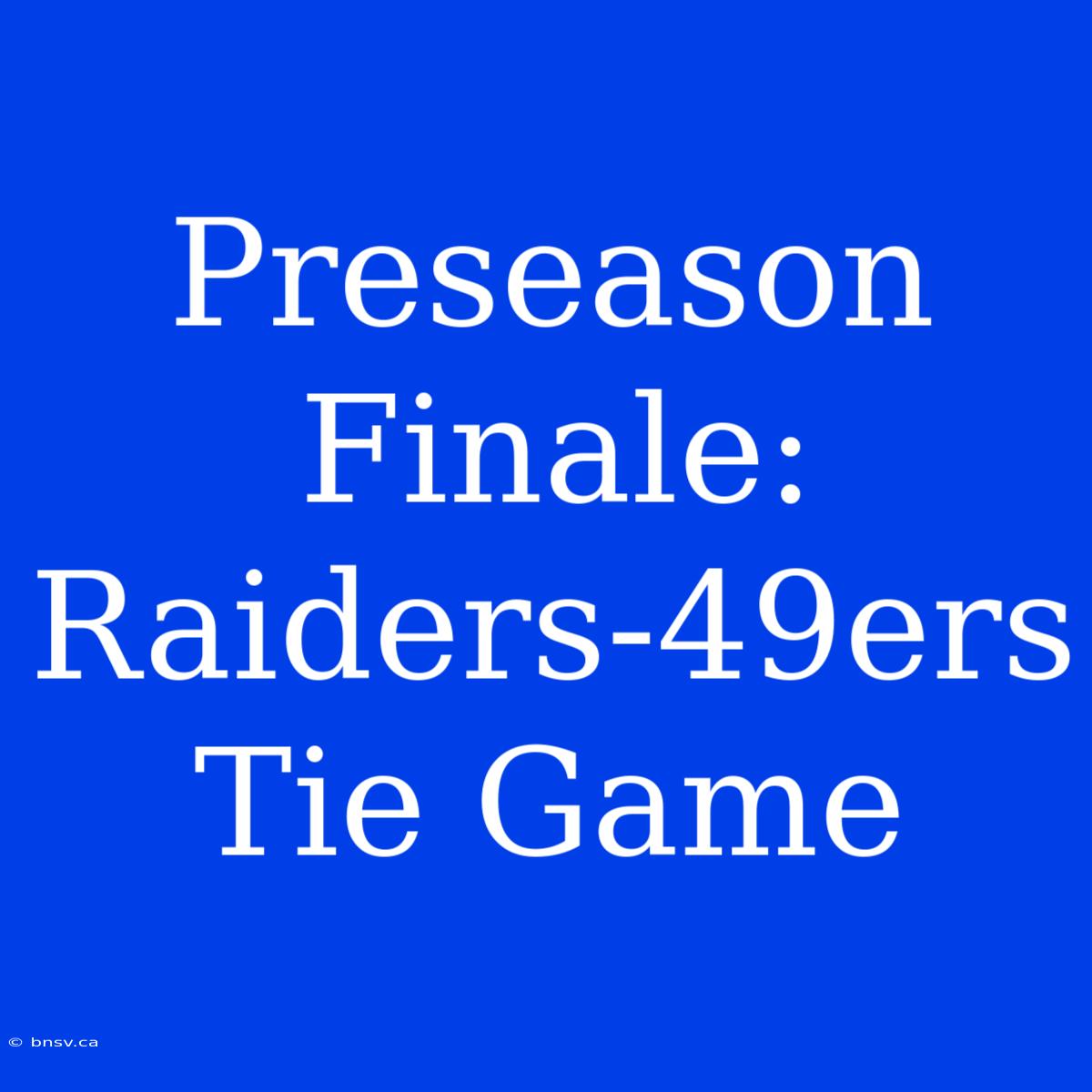 Preseason Finale: Raiders-49ers Tie Game